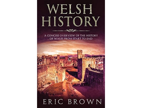 Livro Welsh History A Concise Overview of the History of Wales from Start to End Great Britain de Eric Brown (Inglês - Capa Dura)
