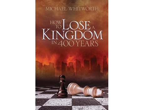 Livro How to Lose a Kingdom in 400 Years A Guide to 12 Kings Guides to Gods Word de Michael Whitworth (Inglês)