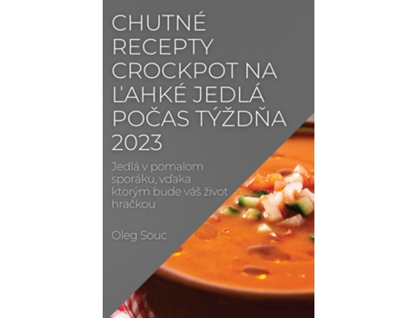 Livro Chutné Recepty Crockpot Na Lahké Jedlá Pocas Týždna 2023 Jedlá V Pomalom Sporáku, Vdaka Ktorým Bude Váš Život Hrackou De Oleg Souc (inglês)