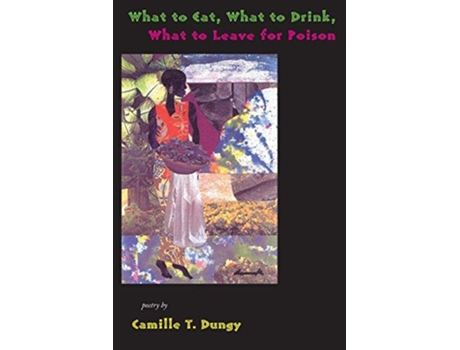Livro What to Eat, What to Drink, What to Leave for Poison de Camille T Dungy (Inglês)