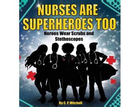 Livro Nurses Are Superheroes Too Heroes Wear Scrubs And Stethoscopes De C P Mitchell (inglês - Capa Dura)