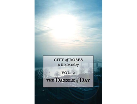 Livro The Dazzle of Day City of Roses de Kip Manley (Inglês)