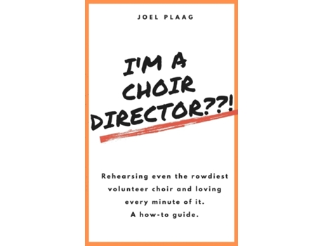 Livro I'm a Choir Director??!: Rehearsing even the rowdiest volunteer choir and loving every minute of it. Joel F Plaag (Inglês)