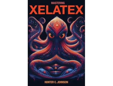 Livro Mastering XeLaTeX de Hunter C Johnson (Inglês)