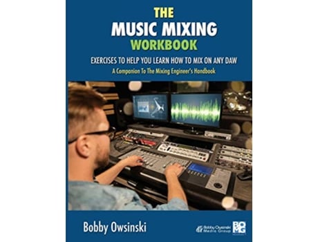 Livro The Music Mixing Workbook Exercises To Help You Learn How To Mix On Any DAW de Bobby Owsinski (Inglês)