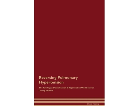 Livro Reversing Pulmonary Hypertension The Raw Vegan Detoxification amp Regeneration Workbook for Curing Patients. de Global Healing (Inglês)