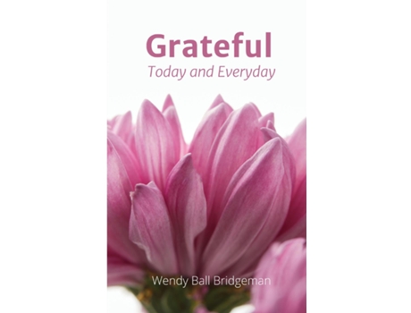 Livro Grateful - Today And Everyday Today And Everyday De Wendy Ball Bridgeman (inglês)