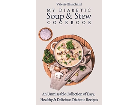 Livro My Diabetic Soup Stew Cookbook An Unmissable Collection of Easy Healthy Delicious Diabetic Recipes de Valerie Blanchard (Inglês)