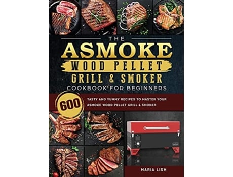 Livro The Asmoke Wood Pellet Grill Amp Smoker Cookbook For Beginners De Maria Lish (inglês - Capa Dura)