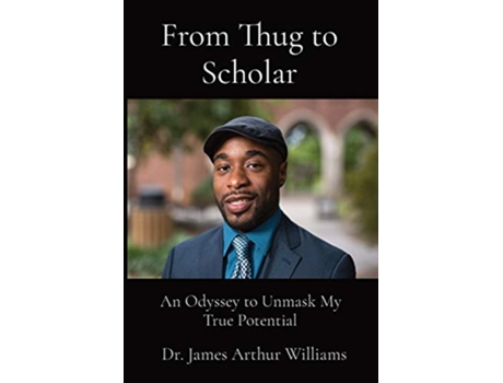 Livro From Thug to Scholar An Odyssey to Unmask My True Potential de Dr James Arthur Williams (Inglês)