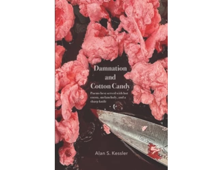 Livro Damnation and Cotton Candy Poems best served with hot cocoa melancholy and a sharp knife de Alan S Kessler Alan S Kessler (Inglês)