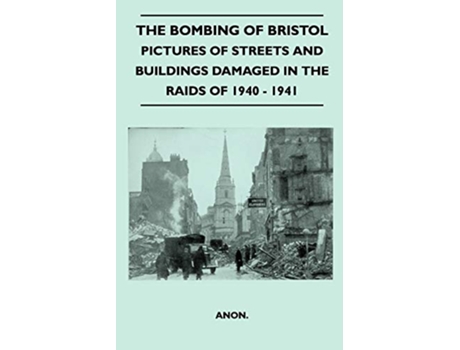 Livro The Bombing Of Bristol Pictures of Streets And Buildings Damaged In The Raids of 1940 1941 de Anon (Inglês)