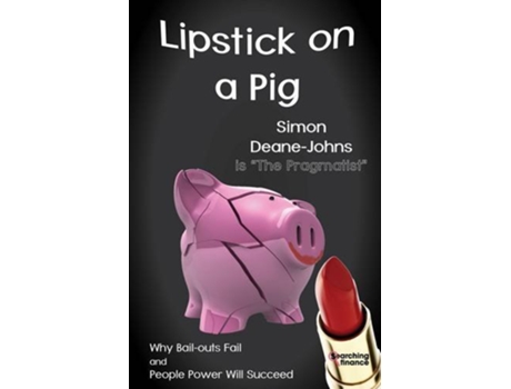 Livro Lipstick on a Pig Why Bailouts Fail and People Power Will Succeed de Simon DeaneJohns (Inglês)