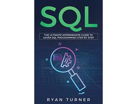 Livro Sql The Ultimate Intermediate Guide To Learn Sql Programming Step By Step De Ryan Turner (inglês)