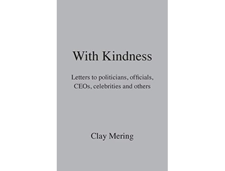 Livro With Kindness Letters To Politicians, Officials, Ceos, Celebrities, And Others De Clay Mering (inglês)