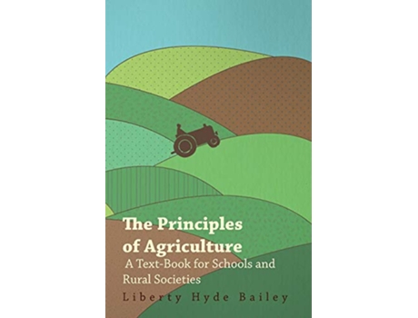 Livro The Principles of Agriculture A TextBook for Schools and Rural Societies de Liberty Hyde Bailey (Inglês)
