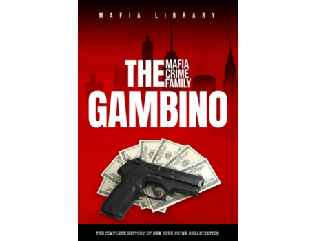 Livro The Gambino Mafia Crime Family A Complete History Of New York Criminal Organization De Mafia Library (inglês)