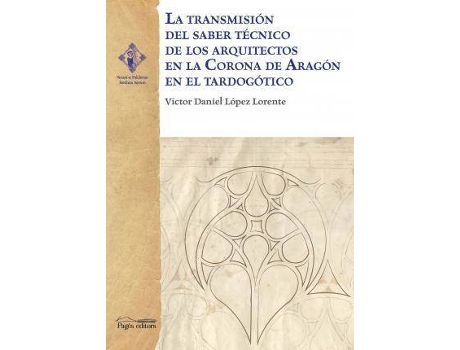 Livro La transmisión del saber técnico de los arquitectos en la Corona de Aragón en el tardogótico de López Lorente, Víctor Daniel (Espanhol)