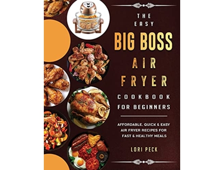 Livro The Easy Big Boss Air Fryer Cookbook For Beginners Affordable Quick Easy Air Fryer Recipes For Fast Healthy Meals de Lori Peck (Inglês)