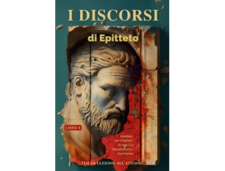 Livro I discorsi di Epitteto - Dalla lezione allazione! Adattato per il lettore di oggi La filosofia stoica al presente de EPICTETO (Inglês)