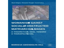 Livro Womanism against Socially Constructed Matriarchal Images A Theoretical Model toward a Therapeutic Goal de M Hill (Inglês)