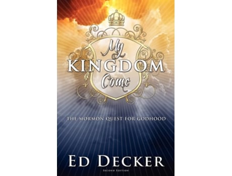 Livro My Kingdom Come The Mormon Quest For Godhood De Ed Decker (inglês)