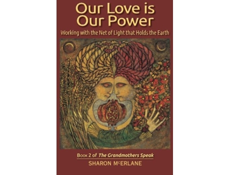 Livro Our Love is Our Power Working with the Net of Light that Holds the Earth The Grandmothers Speak de Sharon McErlane (Inglês)