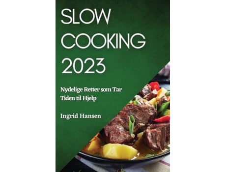 Livro Slow Cooking 2023 Nydelige Retter som Tar Tiden til Hjelp de Ingrid Hansen (Inglês)