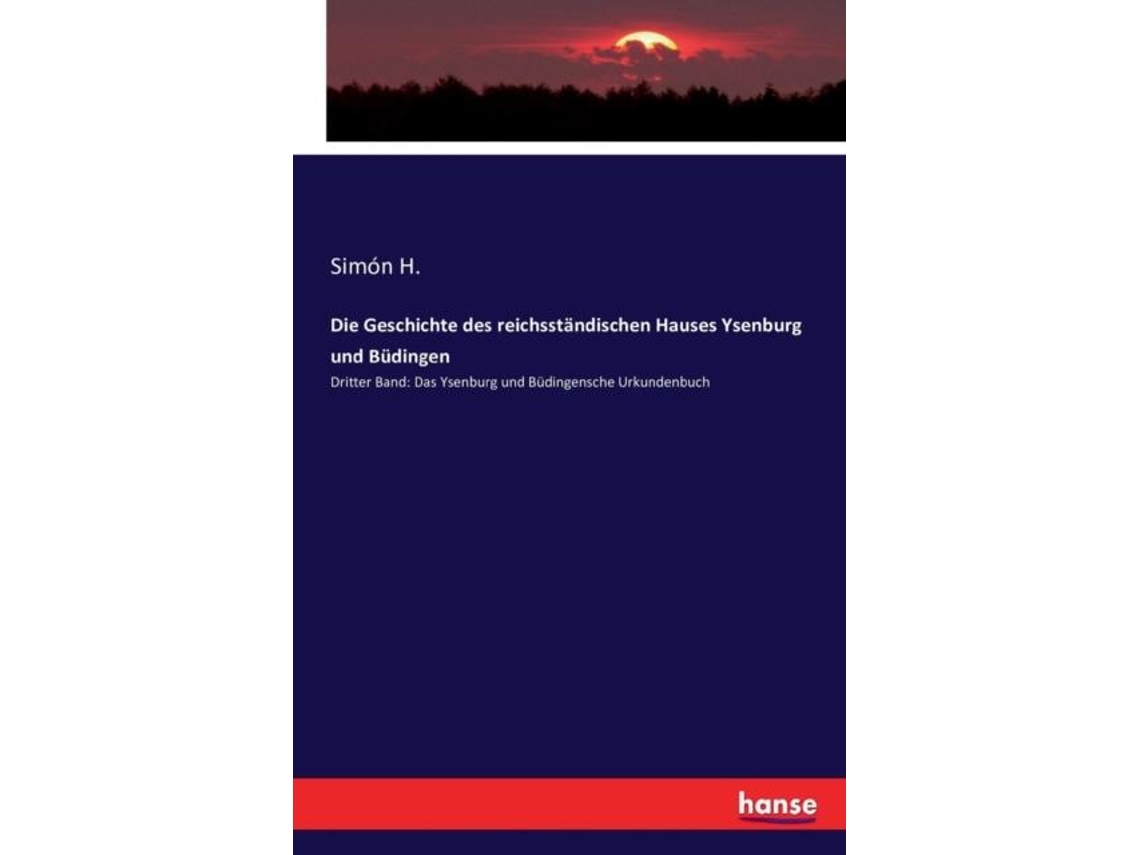 Livro Die Geschichte Des Reichsständischen Hauses Ysenburg Und Büdingendritter Band Das Ysenburg Und Büdingensche Urkundenbuch De Simón H (inglês)