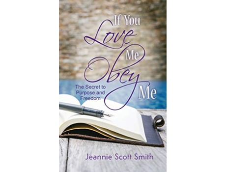 Livro If you Love Me Obey Me The Secret to Purpose and Freedom de Jeannie Scott Smith (Inglês)