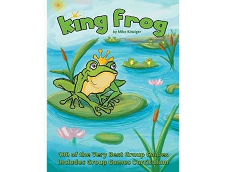 Livro King Frog 100 Of The Very Best Group Games, Includes Group Games Curriculum De Mike Kinziger (inglês)