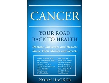 Livro Cancer Your Road Back To Health Doctors Survivors And Healers Share Their Stories And Secrets de Norm Hacker (Inglês)