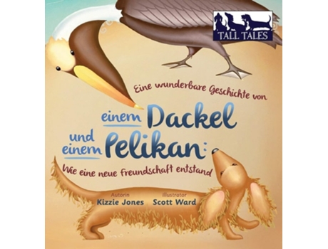 Livro Eine wunderbare Geschichte von einem Dackel und einem Pelikan Wie eine neue Freundschaft entstand de Kizzie Jones (Alemão - Capa Dura)