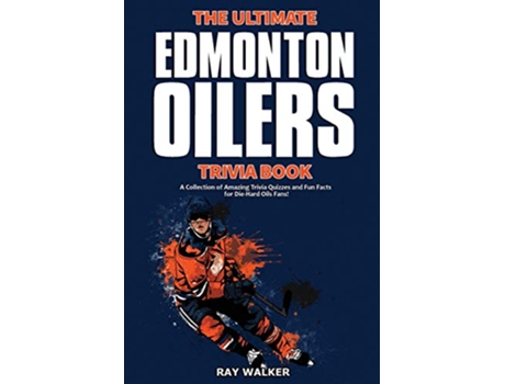Livro The Ultimate Edmonton Oilers Trivia Book A Collection of Amazing Trivia Quizzes and Fun Facts for DieHard Oilers Fans de Ray Walker (Inglês)