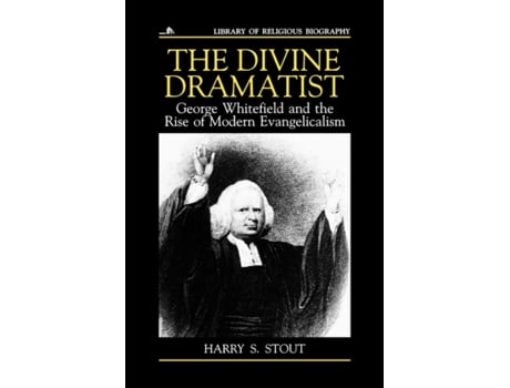 Livro The Divine Dramatist: George Whitefield and the Rise of Modern Evangelicalism (Library of Religious Biography) Harry S. Stout (Inglês)