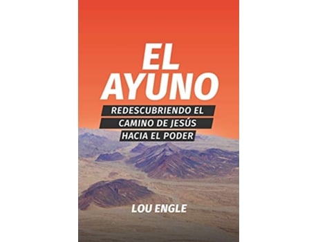 Livro El ayuno Redescubriendo el camino de Jesús hacia el poder Spanish Edition de Lou Engle Jessica L Romero (Espanhol)