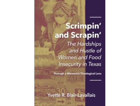 Livro Scrimpin and Scrapin The Hardships and Hustle of Women and Food Insecurity in Texas de Yvette R Blair-Lavallais (Inglês)
