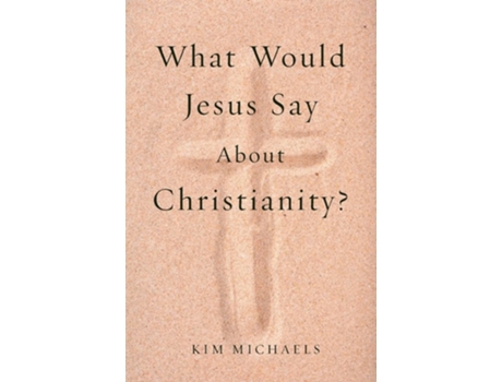 Livro What Would Jesus Say About Christianity? De Kim Michaels (inglês)