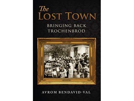 Livro The Lost Town Bringing Back Trochenbrod de Avrom BendavidVal (Inglês)