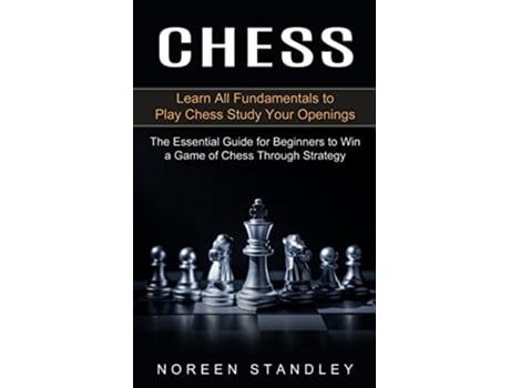 Livro Chess Learn All Fundamentals To Play Chess Study Your Openings De Noreen Standley (inglês)