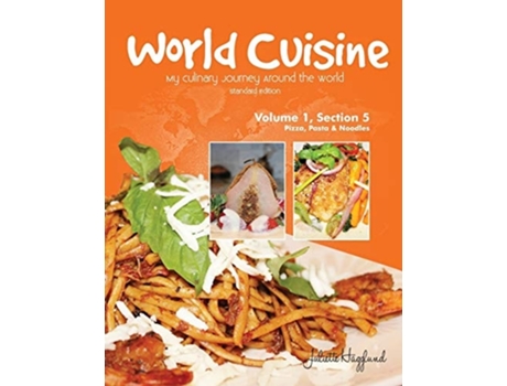 Livro World Cuisine - My Culinary Journey Around The World Volume 1, Section 5 Pizza, Pasta And Noodles De Juliette Haegglund (inglês)