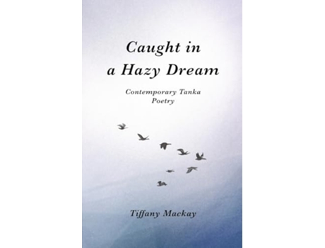 Livro Caught in a Hazy Dream Contemporary Tanka Poetry de Tiffany MacKay (Inglês)