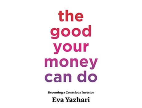 Livro The Good Your Money Can Do Becoming a Conscious Investor de Eva Yazhari (Inglês)