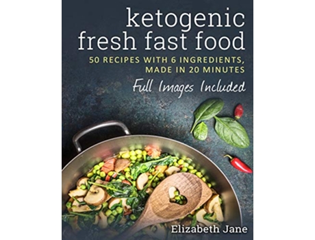 Livro Ketogenic Fresh Fast Food 50 Recipes With 6 Ingredients or Less Made in 20 Minutes de Elizabeth Jane (Inglês)