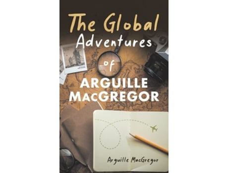 Livro The Global Adventures Of Arguille Macgregor De Arguille Macgregor (inglês - Capa Dura)