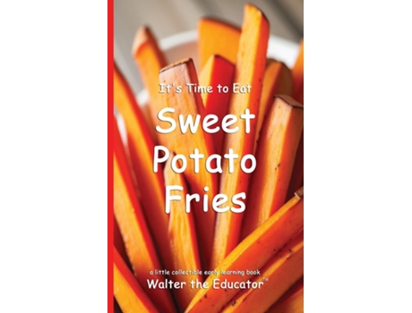 Livro Its Time to Eat Sweet Potato Fries de Walter the Educator (Inglês)