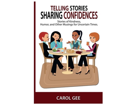 Livro Telling Stories, Sharing Confidences Stories Of Kindness, Humor, And Other Musings, For Uncertain Times De Gee, Carol Et Al. (inglês)
