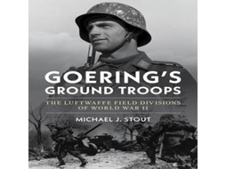 Livro Goerings Ground Troops The Luftwaffe Field Divisions of World War II de Michael J Stout (Inglês)