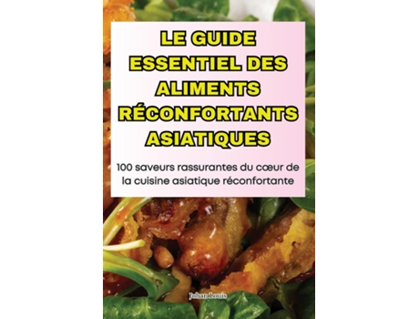 Livro LE GUIDE ESSENTIEL DES ALIMENTS RÉCONFORTANTS ASIATIQUES de Johan Louis (Inglês)