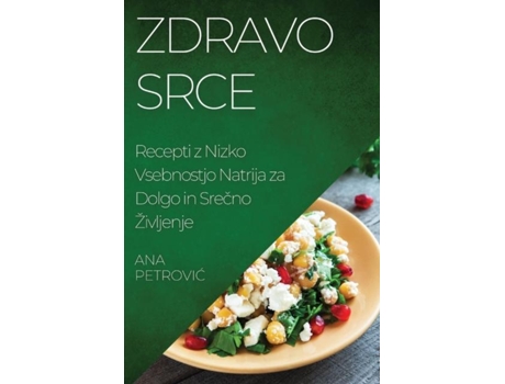 Livro Zdravo srce Recepti z Nizko Vsebnostjo Natrija za Dolgo in Srecno Življenje de Ana Petrovic (Inglês)
